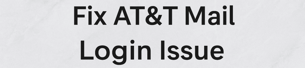 Step-by-Step Solutions to Fix AT&T Mail Login Issue Step-by-Step Solutions to Fix AT&T Mail Login Issue